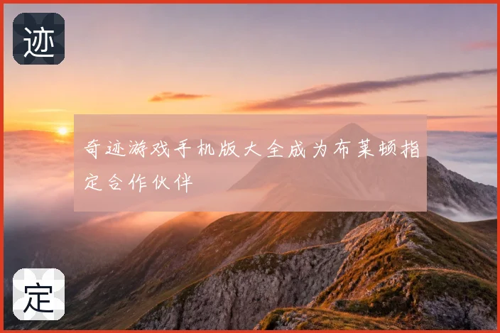 奇迹游戏手机版大全成为布莱顿指定合作伙伴